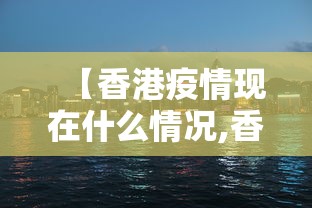 【香港疫情现在什么情况,香港现在的疫情】