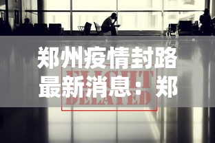郑州疫情封路最新消息：郑州疫情封路情况
