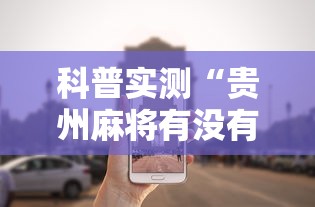 科普实测“贵州麻将有没有能用挂呢”分享辅助外挂教程