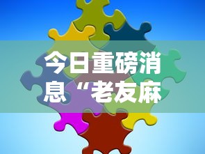今日重磅消息“老友麻将有什么秘诀吗”分享必要外挂教程
