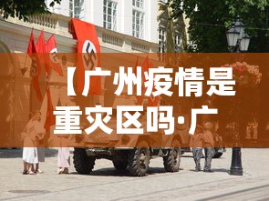 【广州疫情是重灾区吗·广州疫情是不是中高风险地区】