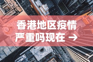 香港地区疫情严重吗现在 → 香港地区疫情严重吗现在还有吗 香港地区疫情严重吗现在 → 香港地区疫情严重吗现在还有吗