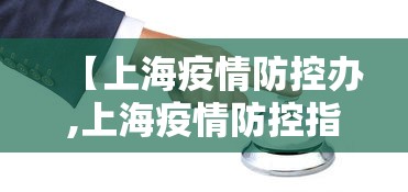 【上海疫情防控办,上海疫情防控指挥部联系方式】