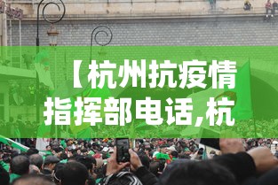 【杭州抗疫情指挥部电话,杭州疫情防控指挥部电话号码】