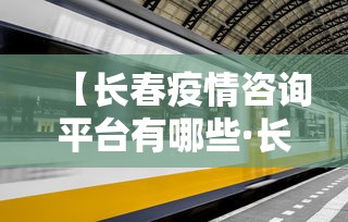 【长春疫情咨询平台有哪些·长春疫情查询电话】 【长春疫情咨询平台有哪些·长春疫情查询电话】