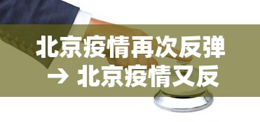 北京疫情再次反弹 → 北京疫情又反弹了