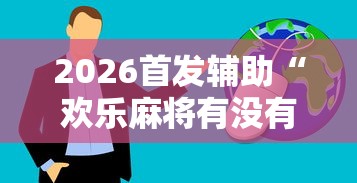 2026首发辅助“欢乐麻将有没有挂买	”真实开挂技巧分享