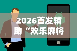 2026首发辅助“欢乐麻将有没有挂买”真实开挂技巧分享