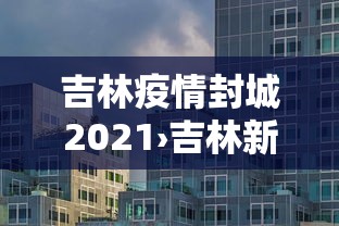 吉林疫情封城2021›吉林新冠肺炎疫情封城