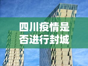 四川疫情是否进行封城：四川疫情是否进行封城了