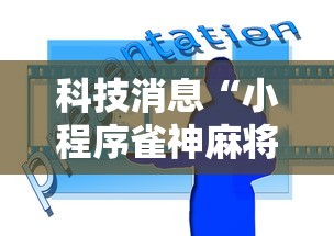 科技消息“小程序雀神麻将技巧”辅助透视教程