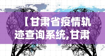 【甘肃省疫情轨迹查询系统,甘肃省疫情确诊数据】