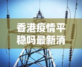 香港疫情平稳吗最新消息：香港疫情情况怎么样