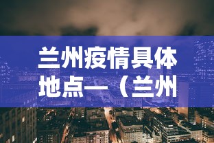 兰州疫情具体地点—（兰州疫情具体地点查询）