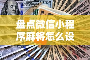 盘点微信小程序麻将怎么设置才能赢”揭秘透视辅助万能挂