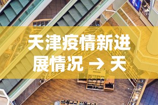 天津疫情新进展情况 → 天津疫情新动向