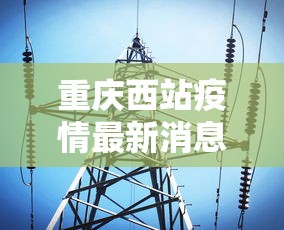重庆西站疫情最新消息：重庆西站实时动态
