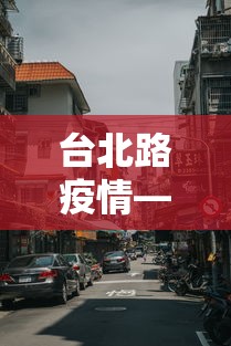 台北路疫情—(台北路一号) 台北路疫情—(台北路一号)