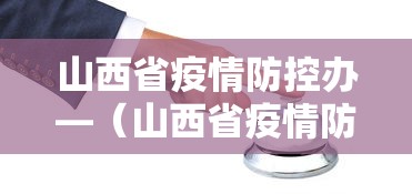 山西省疫情防控办—（山西省疫情防控办主任）