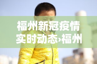 福州新冠疫情实时动态›福州新冠状疫情实时消息