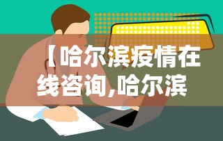 【哈尔滨疫情在线咨询,哈尔滨疫情在线咨询平台】