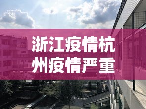浙江疫情杭州疫情严重吗—（浙江杭州疫情严重嘛）