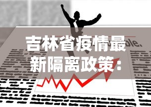 吉林省疫情最新隔离政策：吉林省最新防疫隔离政策
