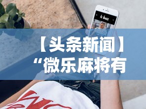 【头条新闻】“微乐麻将有挂没”科技辅助神器手机版