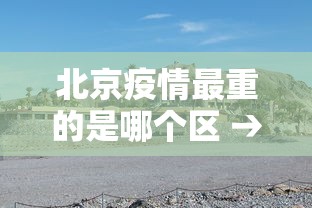 北京疫情最重的是哪个区 → 北京疫情最厉害的地方是哪里 北京疫情最重的是哪个区 → 北京疫情最厉害的地方是哪里