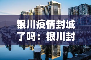 银川疫情封城了吗：银川封城消息