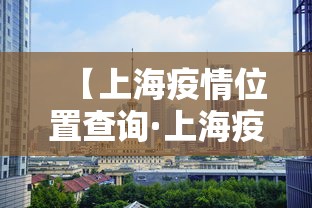 【上海疫情位置查询·上海疫情区域查询】
