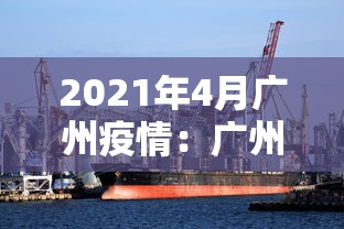 2021年4月广州疫情:广州4月疫情数据 2021年4月广州疫情:广州4月疫情数据