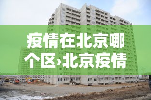 疫情在北京哪个区›北京疫情在哪个区域