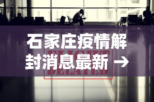 石家庄疫情解封消息最新 → 石家庄疫情解封情况
