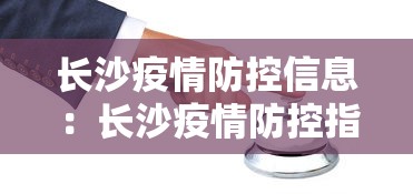 长沙疫情防控信息：长沙疫情防控指挥部最新文件