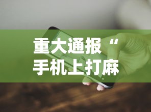 重大通报“手机上打麻将怎么开挂	”辅助透视教程