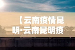 【云南疫情昆明·云南昆明疫情最新通告】