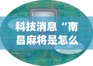 科技消息“南昌麻将是怎么开挂的”(详细辅助脚本)