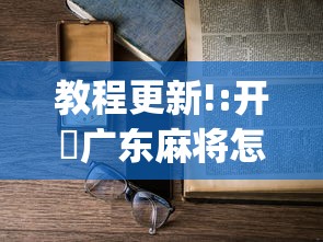 教程更新!:开枱广东麻将怎么可以开挂”开挂(透视)辅助