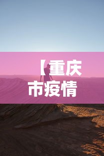 【重庆市疫情最新动态数据·重庆市疫情况】