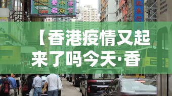 【香港疫情又起来了吗今天·香港疫情持续增加】