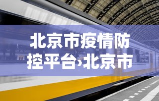 北京市疫情防控平台›北京市疫情防控平台官网
