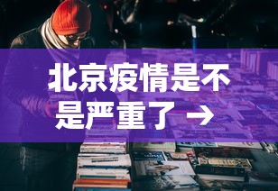北京疫情是不是严重了 → 北京疫情比较严重 北京疫情是不是严重了 → 北京疫情比较严重