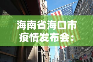 海南省海口市疫情发布会:海口市新冠肺炎疫情防控指挥部 海南省海口市疫情发布会:海口市新冠肺炎疫情防控指挥部