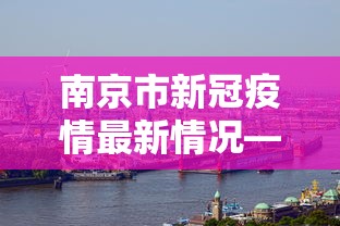 南京市新冠疫情最新情况—（南京市冠状病毒肺炎最新消息）