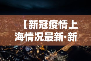 【新冠疫情上海情况最新·新型冠状病毒上海疫情情况】