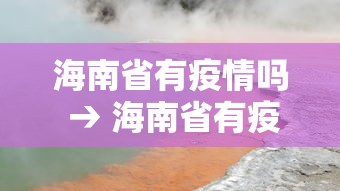 海南省有疫情吗 → 海南省有疫情吗最近 海南省有疫情吗 → 海南省有疫情吗最近