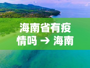 海南省有疫情吗 → 海南省有疫情吗最近