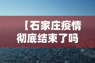 【石家庄疫情彻底结束了吗·石家庄疫情彻底结束了吗今天】