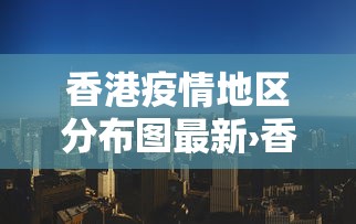 香港疫情地区分布图最新›香港疫情区域分布